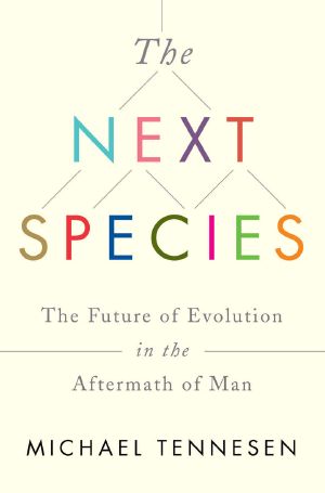 [The Next Species 01] • The Next Species · The Future of Evolution in the Aftermath of Man